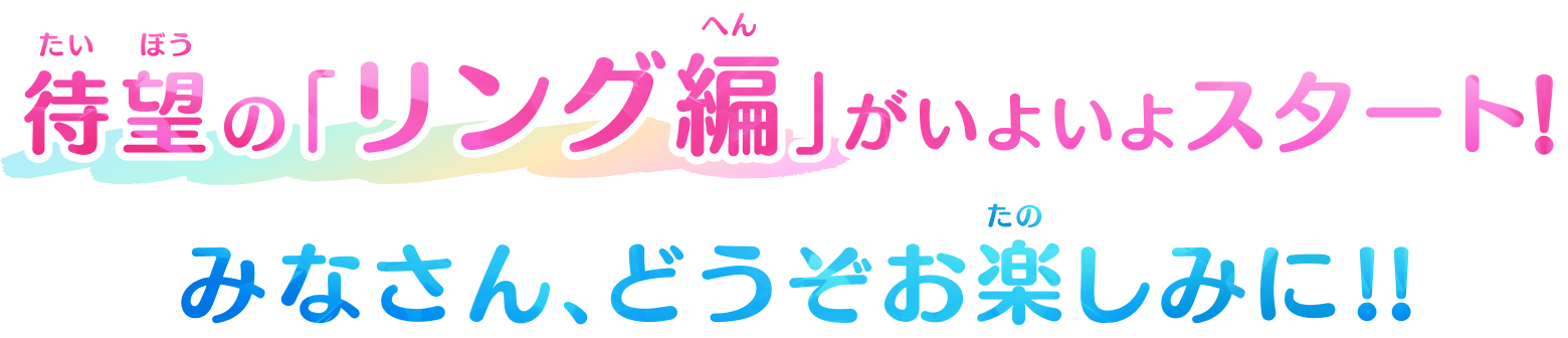 待望の「リング編」がいよいよスタート！みなさん、どうぞお楽しみに！！