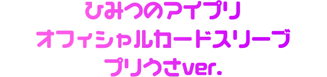 ひみつのアイプリ オフィシャルカードスリーブ プリうさver.