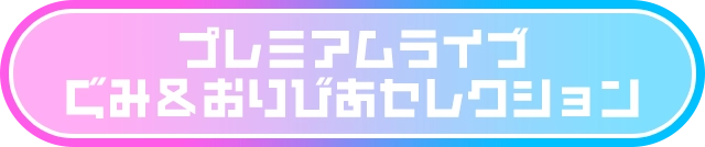 プレミアムライブ ぐみ＆おりびあセレクション