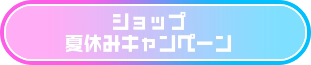 ショップ 夏休みキャンペーン