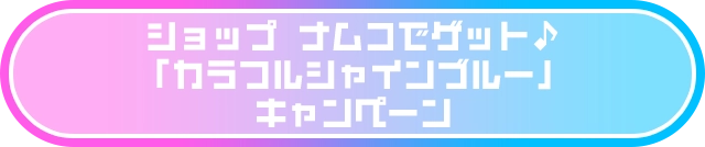 ショップ ナムコでゲット♪「カラフルシャインブルー」キャンペーン